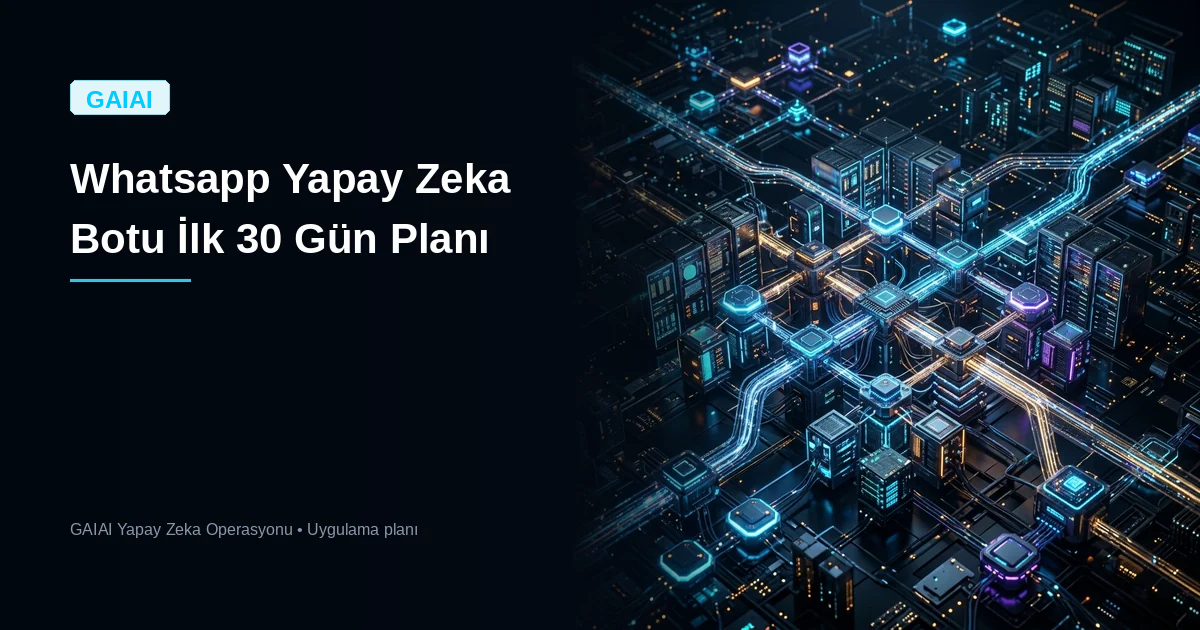 WhatsApp Yapay Zeka Botu İlk 30 Gün Planı: Ölçülebilir büyümeye güvenli başlangıç